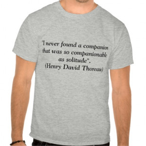 Solitude Quotes Thoreau Solitude h.d. thoreau quote t-shirt. an ...