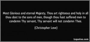 Most Glorious and eternal Majesty, Thou art righteous and holy in all ...