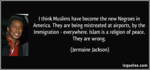 think Muslims have become the new Negroes in America. They are being ...