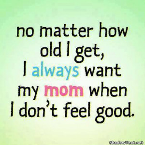 don t feel good need mom