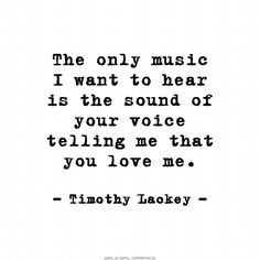The only music I want to hear is the sound of your voice telling me ...