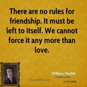 There are no rules for friendship. It must be left to itself. We ...