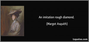 An imitation rough diamond. - Margot Asquith