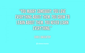 quote-Chris-Daughtry-you-marry-somebody-you-love-everything-about ...