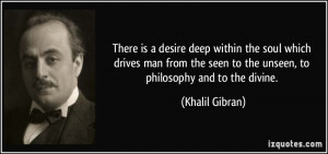 ... seen to the unseen, to philosophy and to the divine. - Khalil Gibran
