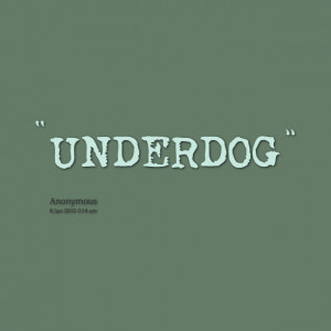 Underdog Quotes Quotes picture: underdog