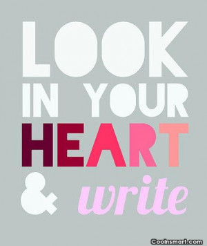 Writing Quote: Look in your heart & write.