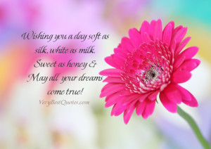 Wishing you a day soft as silk, white as milk.