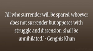 ... struggle and dissension, shall be annihilated.” – Genghis Khan