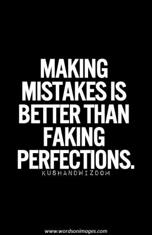 Making Mistakes Is Better Than Faking Perfections - Perfection Quote
