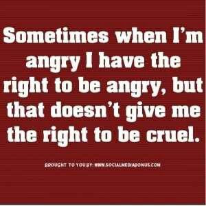 You can be angry, not cruel