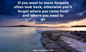 If you want to move forward often look back, otherwise you’ll forget ...