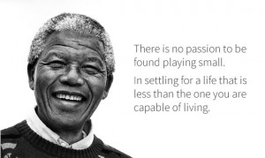 ... that is less than the one you are capable of living.- Nelson Mandela