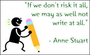 If we don't risk it all, we may as well not write at all