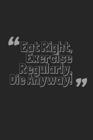 Funny Health Quotes & Slogans: Eat Right, Exercise Regularly, Die ...