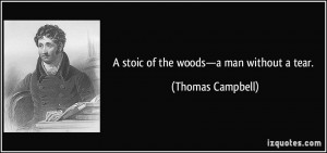 stoic of the woods—a man without a tear. - Thomas Campbell