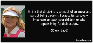 ... your children to take responsibility for their actions. - Cheryl Ladd
