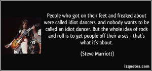 were called idiot dancers. and nobody wants to be called an idiot ...