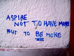 Aspire not to have more but to be more