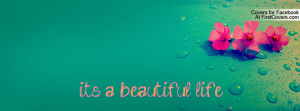 it's a beautiful life Profile Facebook Covers