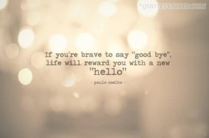 ... You’re Brave To Say Good Bye, Life Will Reward You With A New Hello