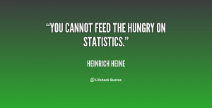 quote-Heinrich-Heine-you-cannot-feed-the-hungry-on-statistics-53133 ...