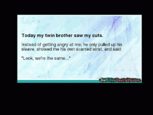 Today my twin brother saw my cuts Instead of getting angry at me, he ...