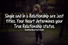 Single” and “Relationship” are just titles. Your heart ...