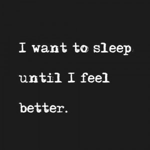 ... ://quotespictures.com/i-want-to-sleep-until-i-feel-better-life-quote