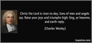 Christ the Lord is risen to-day, Sons of men and angels say. Raise ...
