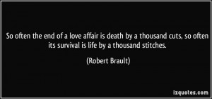 So often the end of a love affair is death by a thousand cuts, so ...