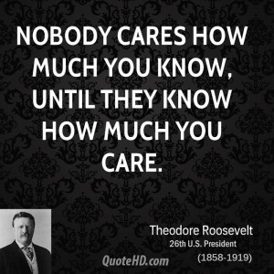 Nobody cares how much you know, until they know how much you care.
