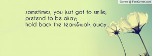 ... to smile;pretend to be okay;hold back the tears&walk away.. , Pictures