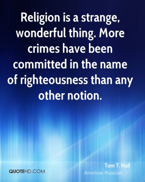 Religion is a strange, wonderful thing. More crimes have been ...