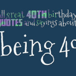 All great 40th birthday quotes and sayings about being 40