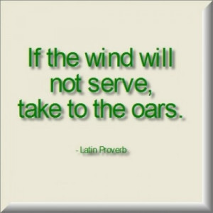 If The Wind Will Not Serve, Take To The Oars