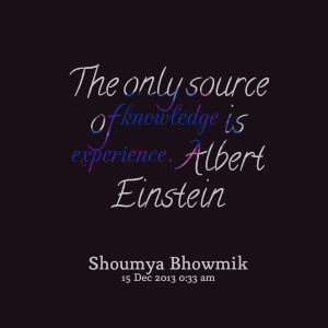 Quotes Picture: the only source of knowledge is experience albert ...