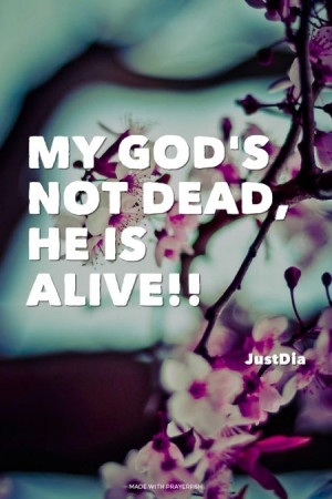 My God's NOT dead, He is alive!! - JustDia | Krista made this with ...