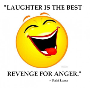 Laughter Is The Best Revenge For Anger.