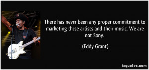 ... marketing these artists and their music. We are not Sony. - Eddy Grant