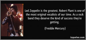 Led Zeppelin is the greatest. Robert Plant is one of the most original ...