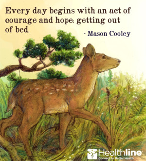 ... with an act of courage and hope: getting out of bed –Mason Colley