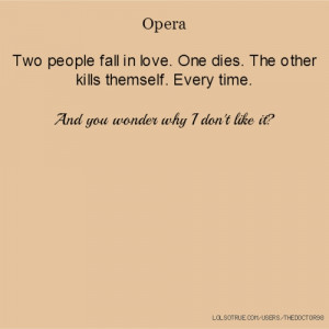 Opera Two people fall in love. One dies. The other kills themself ...