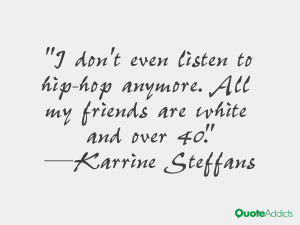 don't even listen to hip-hop anymore. All my friends are white and ...