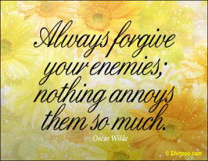 Always forgive your enemies; nothing annoys them so much.”
