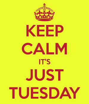 keep-calm-it-s-just-tuesday-2.png