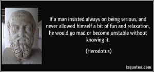 If a man insisted always on being serious, and never allowed himself a ...