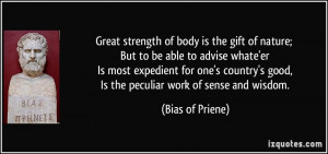 Great strength of body is the gift of nature; But to be able to advise ...