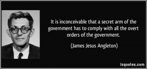 ... with all the overt orders of the government. - James Jesus Angleton