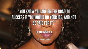 You know you are on the road to success if you would do your job, and ...